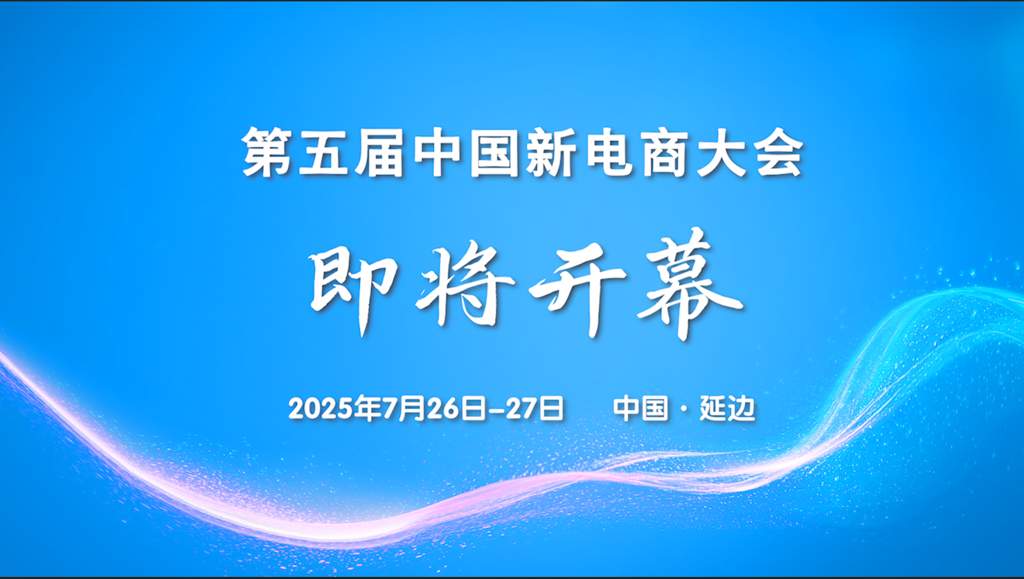 第五届中国新电商大会将于7月26日至27日在吉林延边举办
